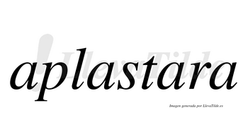 Aplastara  no lleva tilde con vocal tónica en la tercera «a»