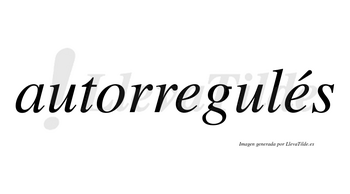 Autorregulés  lleva tilde con vocal tónica en la segunda «e»