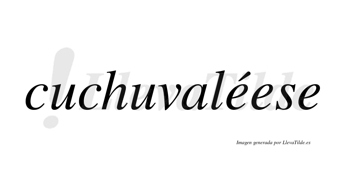 Cuchuvaléese  lleva tilde con vocal tónica en la primera "e"