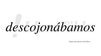 Descojonábamos  lleva tilde con vocal tónica en la primera «a»