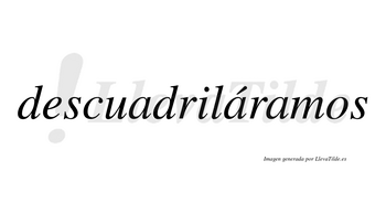 Descuadriláramos  lleva tilde con vocal tónica en la segunda «a»