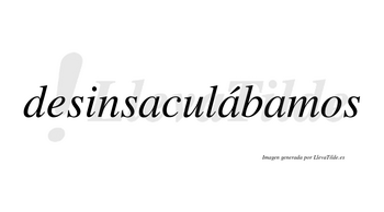 Desinsaculábamos  lleva tilde con vocal tónica en la segunda «a»