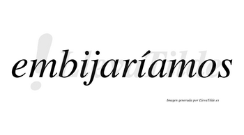 Embijaríamos  lleva tilde con vocal tónica en la segunda «i»