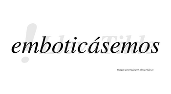 Emboticásemos  lleva tilde con vocal tónica en la «a»