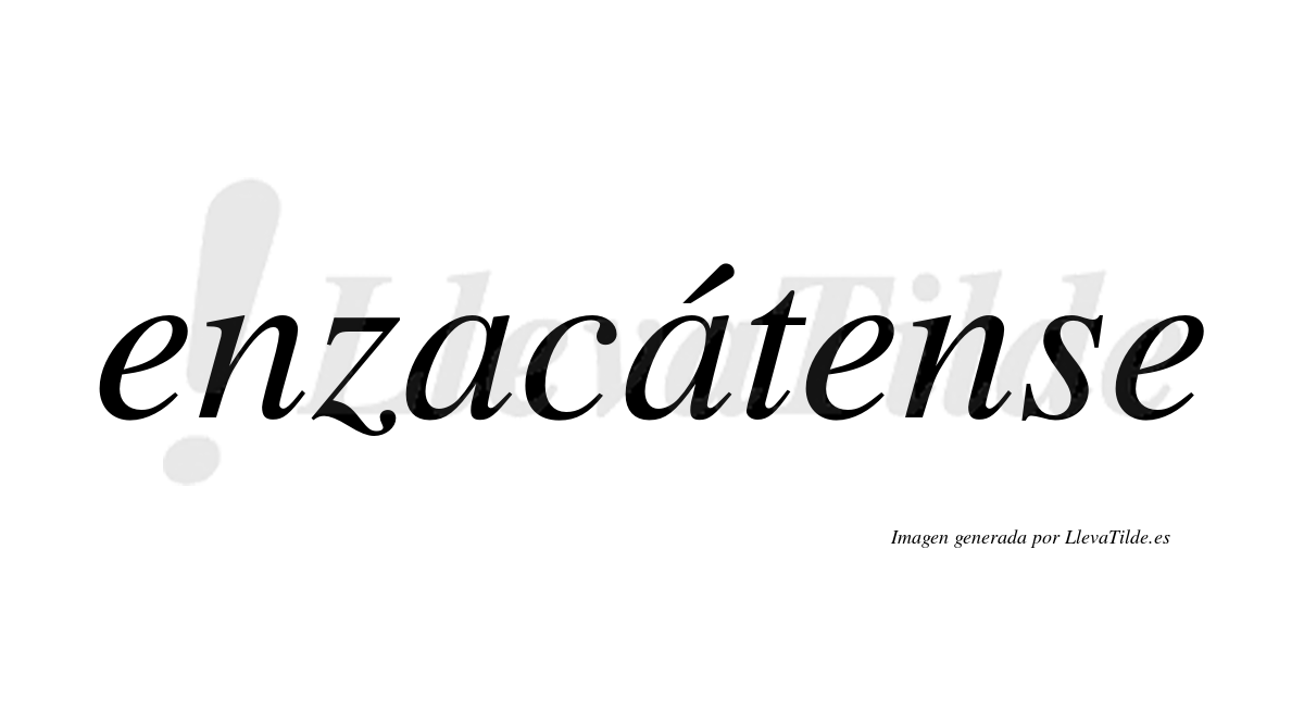Enzacátense  lleva tilde con vocal tónica en la segunda «a»