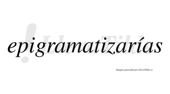 Epigramatizarías  lleva tilde con vocal tónica en la tercera «i»