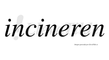 Incineren no lleva tilde con vocal tónica en la primera «e»