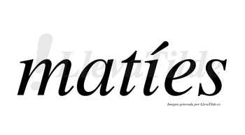 Matíes  lleva tilde con vocal tónica en la «i»
