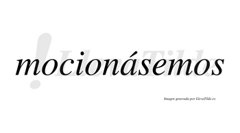 Mocionásemos  lleva tilde con vocal tónica en la «a»