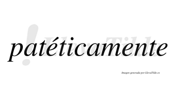 Patéticamente lleva tilde con vocal tónica en la primera «e»