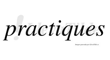 Practiques  no lleva tilde con vocal tónica en la «i»