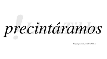 Precintáramos  lleva tilde con vocal tónica en la primera «a»