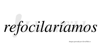 Refocilaríamos  lleva tilde con vocal tónica en la segunda «i»