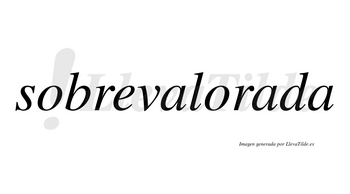 Sobrevalorada  no lleva tilde con vocal tónica en la segunda «a»