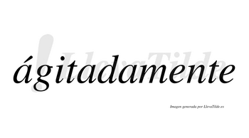 Ágitadamente  lleva tilde con vocal tónica en la primera «a»