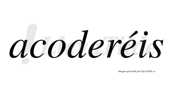 Acoderéis  lleva tilde con vocal tónica en la segunda «e»