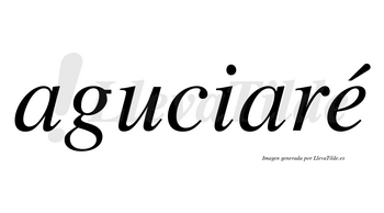 Aguciaré  lleva tilde con vocal tónica en la «e»