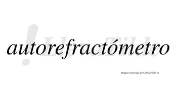 Autorefractómetro lleva tilde con vocal tónica en la segunda «o»