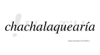 Chachalaquearía  lleva tilde con vocal tónica en la «i»