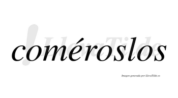 Coméroslos  lleva tilde con vocal tónica en la «e»