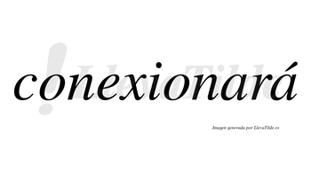 Conexionará  lleva tilde con vocal tónica en la segunda «a»