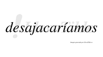 Desajacaríamos  lleva tilde con vocal tónica en la «i»