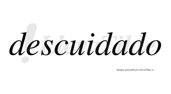 Descuidado  no lleva tilde con vocal tónica en la «a»