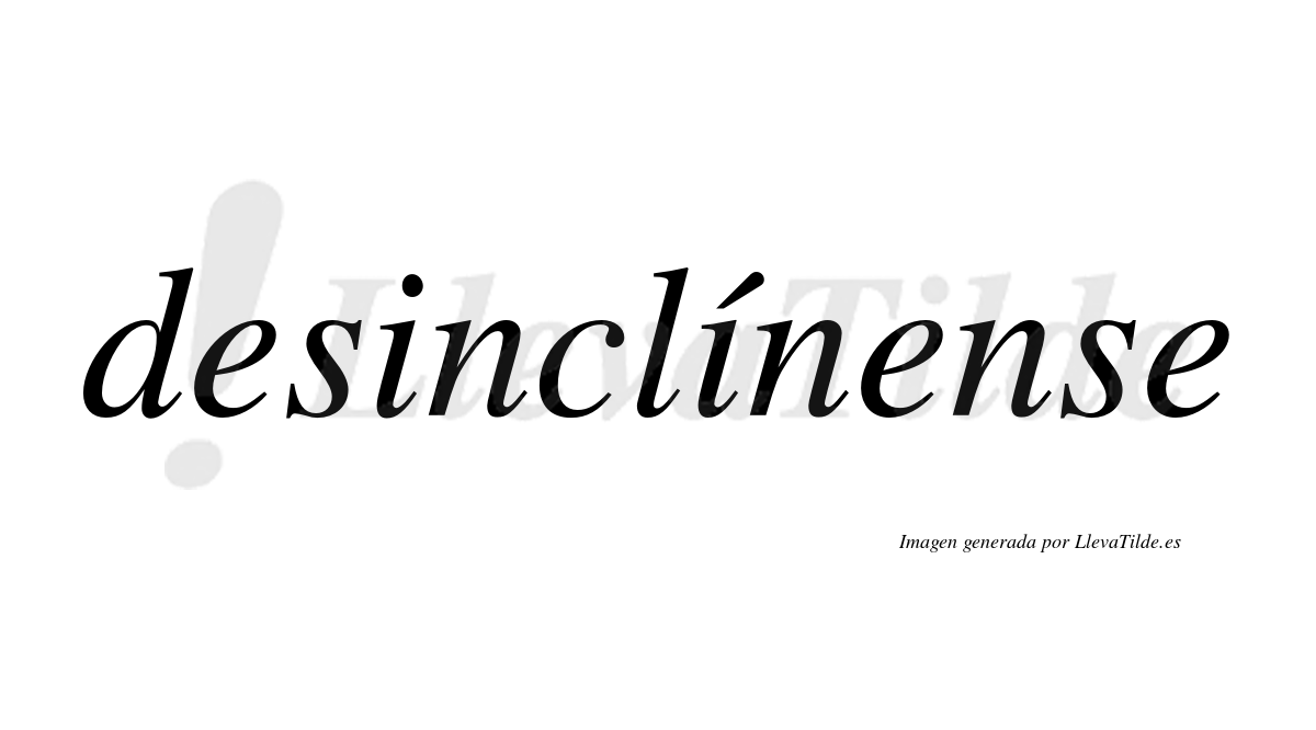 Desinclínense  lleva tilde con vocal tónica en la segunda «i»