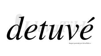 Detuvé  lleva tilde con vocal tónica en la segunda «e»