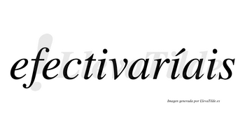 Efectivaríais  lleva tilde con vocal tónica en la segunda «i»