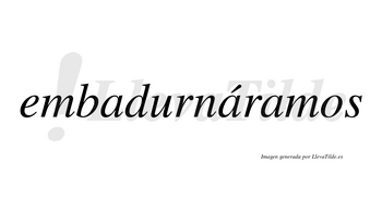 Embadurnáramos  lleva tilde con vocal tónica en la segunda «a»