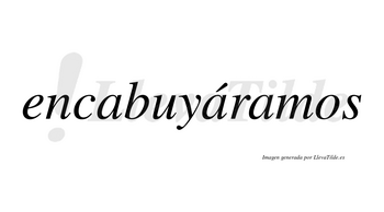 Encabuyáramos  lleva tilde con vocal tónica en la segunda «a»