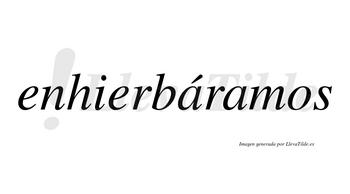 Enhierbáramos  lleva tilde con vocal tónica en la primera «a»