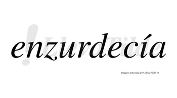 Enzurdecía  lleva tilde con vocal tónica en la «i»