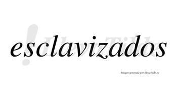 Esclavizados  no lleva tilde con vocal tónica en la segunda «a»