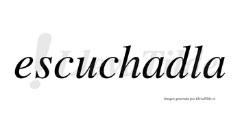 Escuchadla no lleva tilde con vocal tónica en la primera «a»