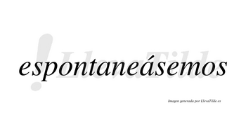 Espontaneásemos  lleva tilde con vocal tónica en la segunda «a»
