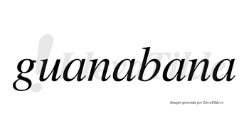 Guanabana  no lleva tilde con vocal tónica en la tercera «a»