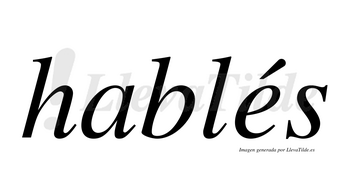 Hablés  lleva tilde con vocal tónica en la «e»