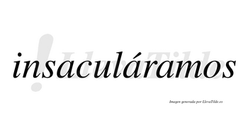 Insaculáramos  lleva tilde con vocal tónica en la segunda «a»