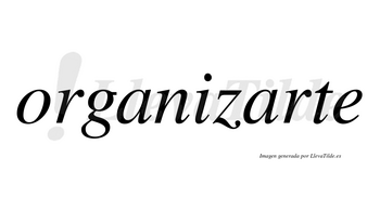 Organizarte  no lleva tilde con vocal tónica en la segunda «a»