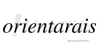 Orientarais  no lleva tilde con vocal tónica en la primera «a»