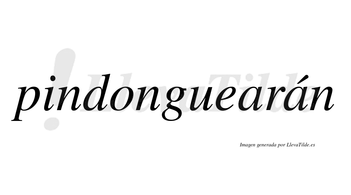 Pindonguearán  lleva tilde con vocal tónica en la segunda "a"