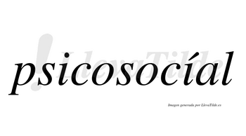 Psicosocíal  lleva tilde con vocal tónica en la segunda «i»