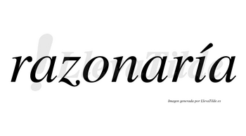 Razonaría  lleva tilde con vocal tónica en la «i»