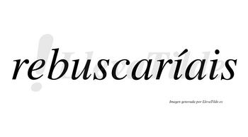 Rebuscaríais  lleva tilde con vocal tónica en la primera «i»