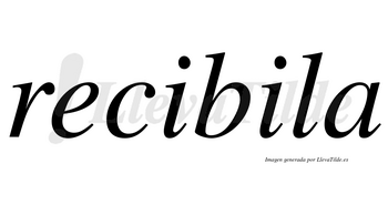 Recibila  no lleva tilde con vocal tónica en la segunda «i»