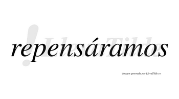 Repensáramos  lleva tilde con vocal tónica en la primera «a»