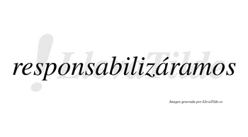 Responsabilizáramos  lleva tilde con vocal tónica en la segunda «a»