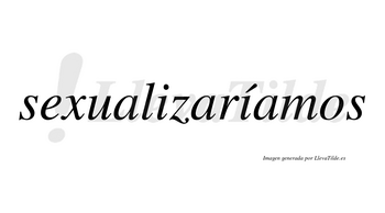 Sexualizaríamos  lleva tilde con vocal tónica en la segunda «i»